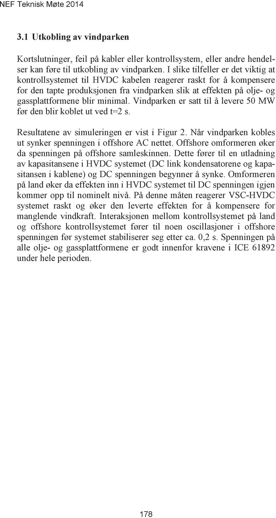 minimal. Vindparken er satt til å levere 50 MW før den blir koblet ut ved t=2 s. Resultatene av simuleringen er vist i Figur 2. Når vindparken kobles ut synker spenningen i offshore AC nettet.