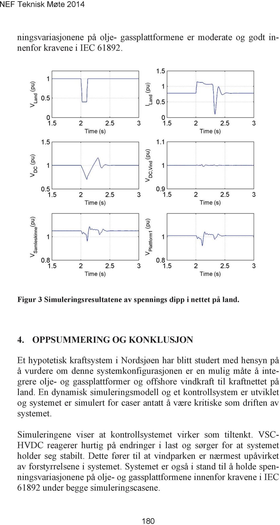 kraftnettet på land. En dynamisk simuleringsmodell og et kontrollsystem er utviklet og systemet er simulert for caser antatt å være kritiske som driften av systemet.