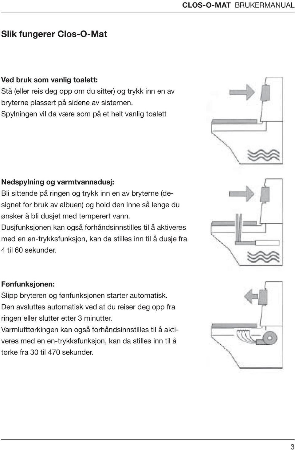 Nedspylning og varmtvannsdusj: Bli sittende på ringen og NEDSPOLNING trykk inn en av bryterne OCH (designet for bruk av albuen) VARMVATTENDUSCH og hold den inne så lenge du ønsker å bli dusjet med