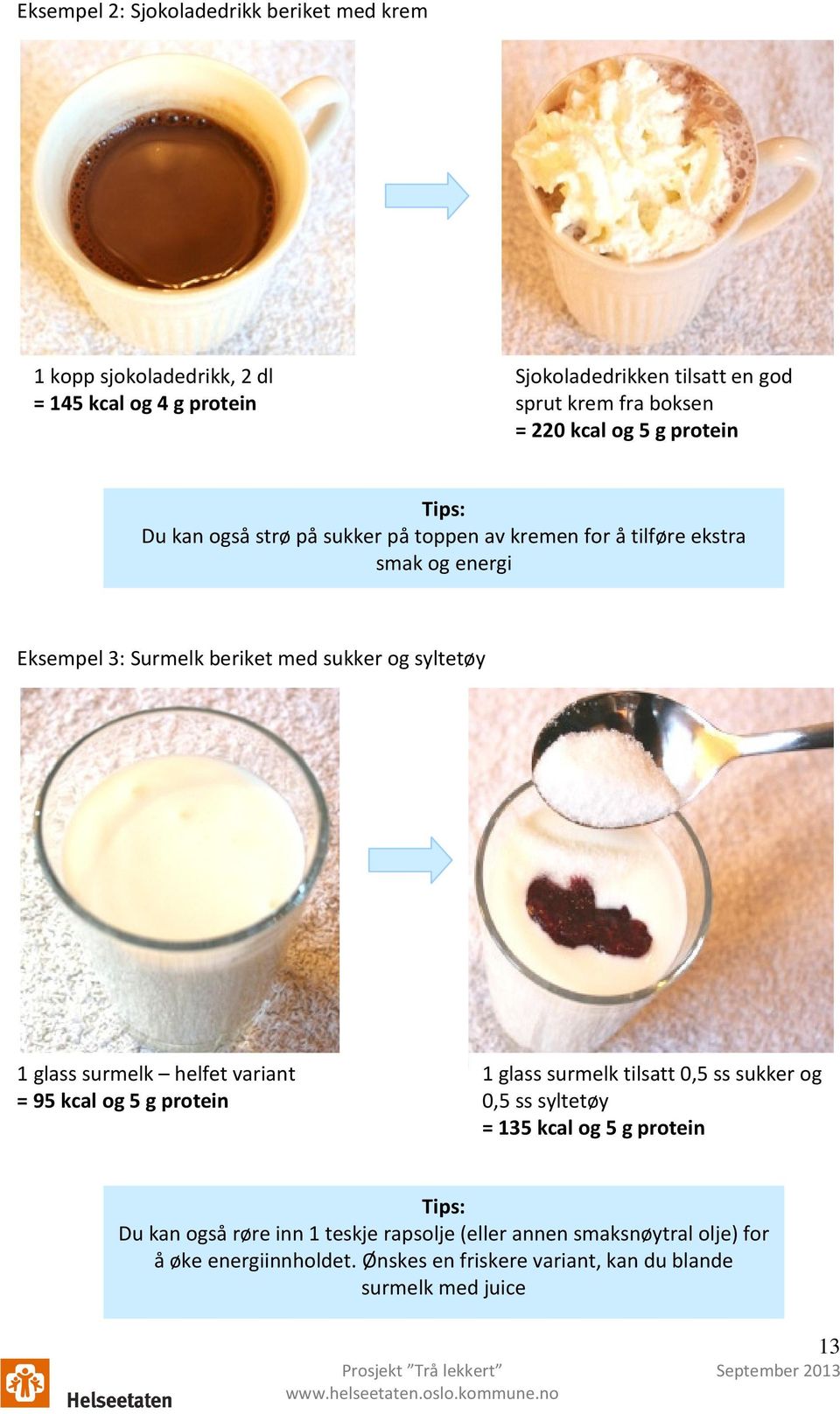 syltetøy 1 glass surmelk helfet variant = 95 kcal og 5 g protein 1 glass surmelk tilsatt 0,5 ss sukker og 0,5 ss syltetøy = 135 kcal og 5 g protein Tips: