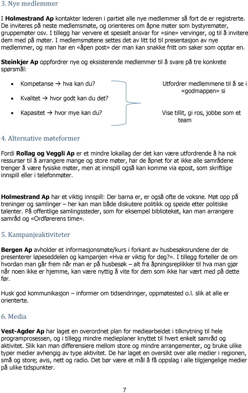 I medlemsmøtene settes det av litt tid til presentasjon av nye medlemmer, og man har en «åpen post» der man kan snakke fritt om saker som opptar en.