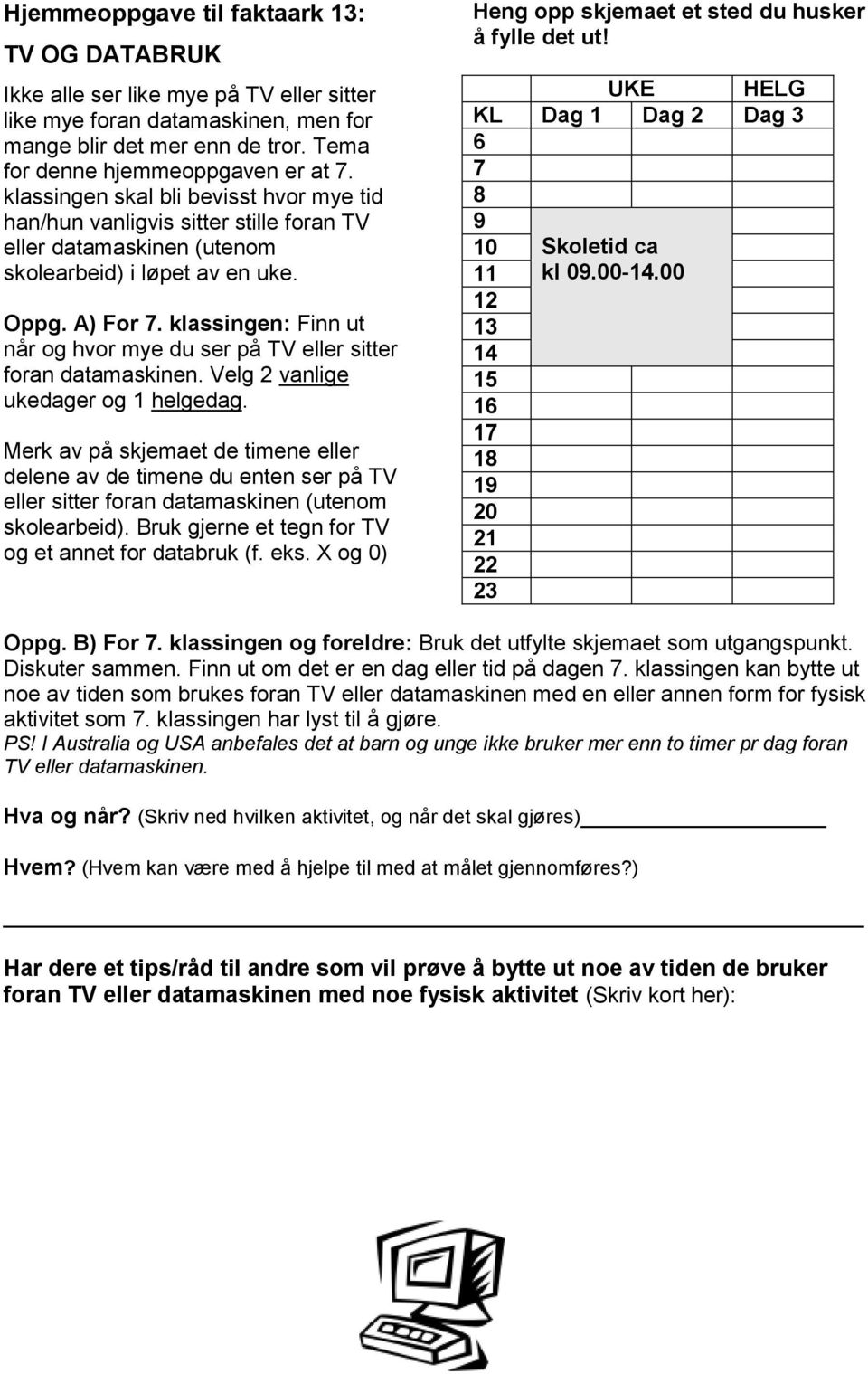 klassingen: Finn ut når og hvor mye du ser på TV eller sitter foran datamaskinen. Velg 2 vanlige ukedager og 1 helgedag.