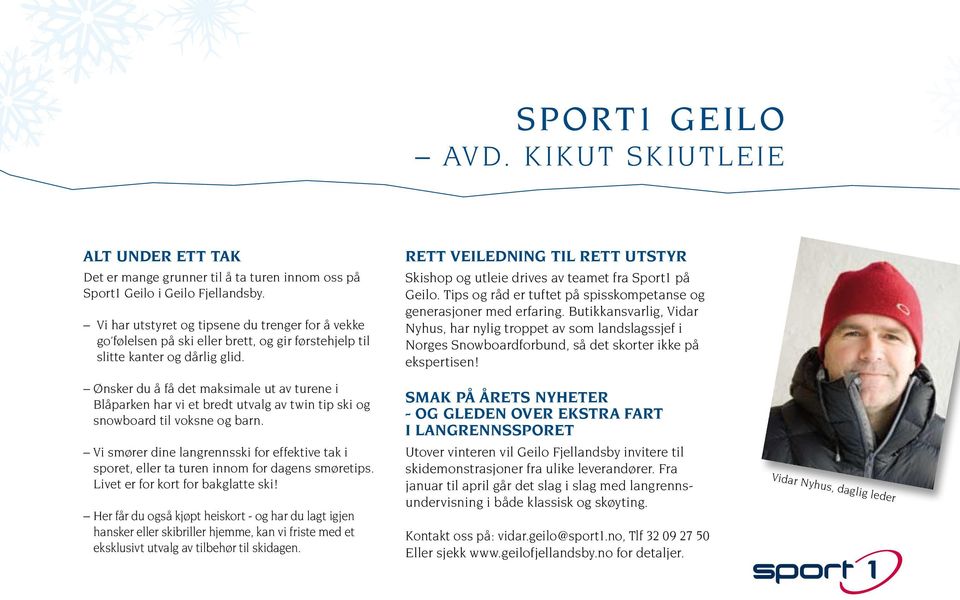 Rett veiledning til rett utstyr Skishop og utleie drives av teamet fra Sport1 på Geilo. Tips og råd er tuftet på spisskompetanse og generasjoner med erfaring.