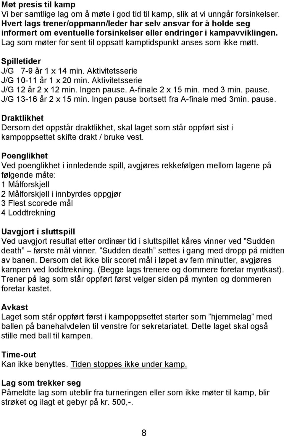 Lag som møter for sent til oppsatt kamptidspunkt anses som ikke møtt. Spilletider J/G 7-9 år 1 x 14 min. Aktivitetsserie J/G 10-11 år 1 x 20 min. Aktivitetsserie J/G 12 år 2 x 12 min. Ingen pause.