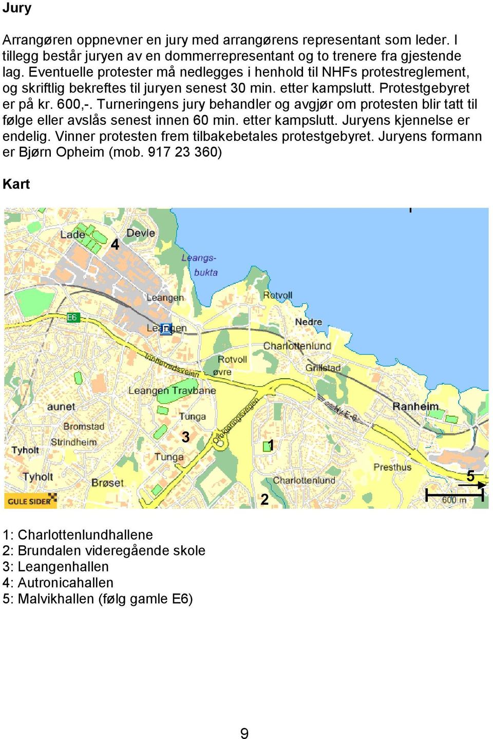 Turneringens jury behandler og avgjør om protesten blir tatt til følge eller avslås senest innen 60 min. etter kampslutt. Juryens kjennelse er endelig.