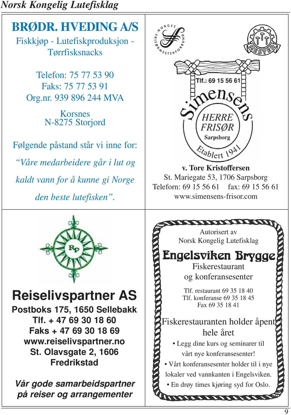 Mariegate 53, 1706 Sarpsborg Teleforn: 69 15 56 61 fax: 69 15 56 61 www.simensens-frisor.com Autorisert av Norsk Kongelig Lutefisklag Reiselivspartner AS Postboks 175, 1650 Sellebakk Tlf.