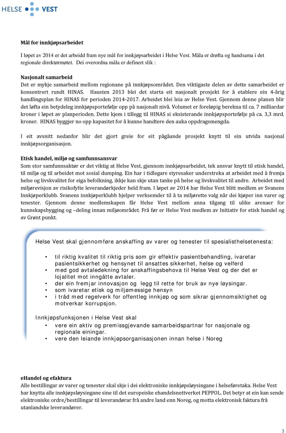 Hausten 2013 blei det starta eit nasjonalt prosjekt for å etablere ein 4-årig handlingsplan for HINAS for perioden 2014-2017. Arbeidet blei leia av Helse Vest.