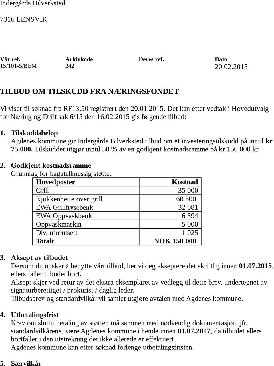 Tilskuddet utgjør inntil 50 % av en godkjent kostnadsramme på kr 150.000 kr. 2.