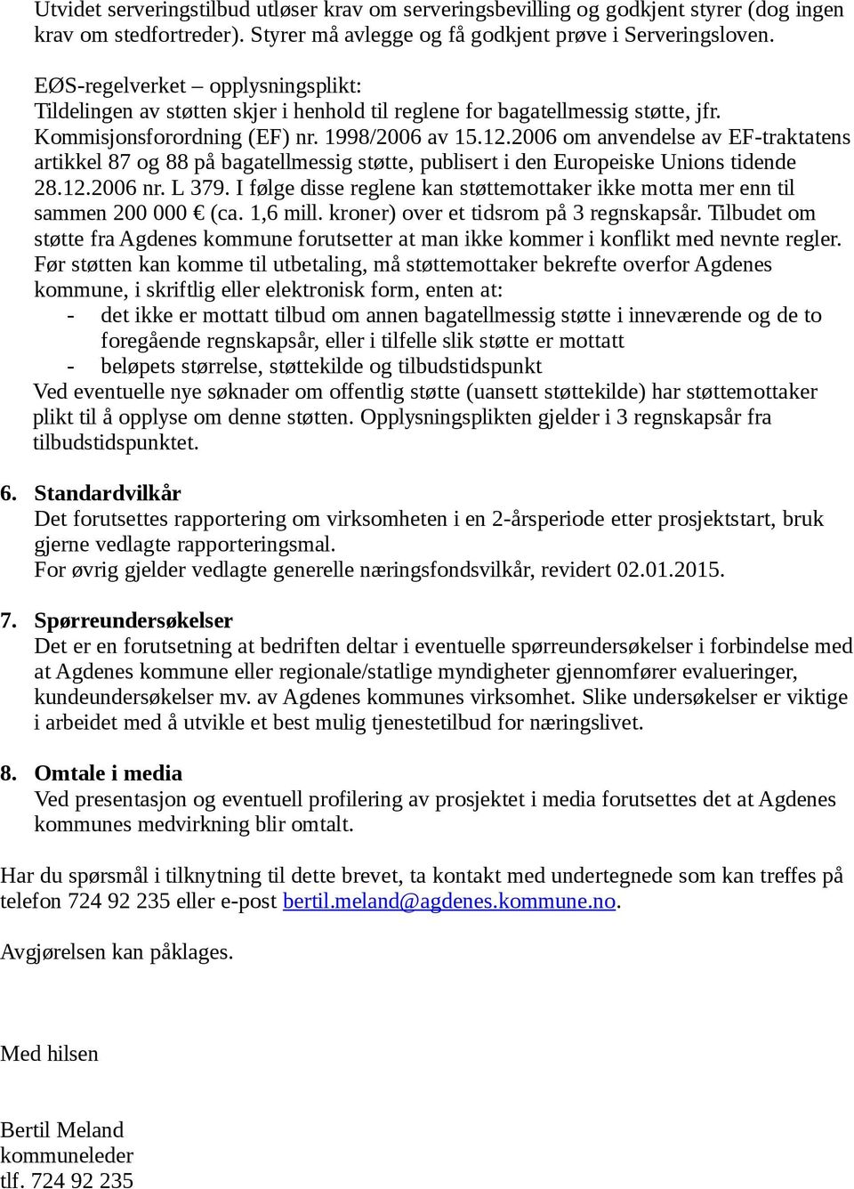 2006 om anvendelse av EF-traktatens artikkel 87 og 88 på bagatellmessig støtte, publisert i den Europeiske Unions tidende 28.12.2006 nr. L 379.