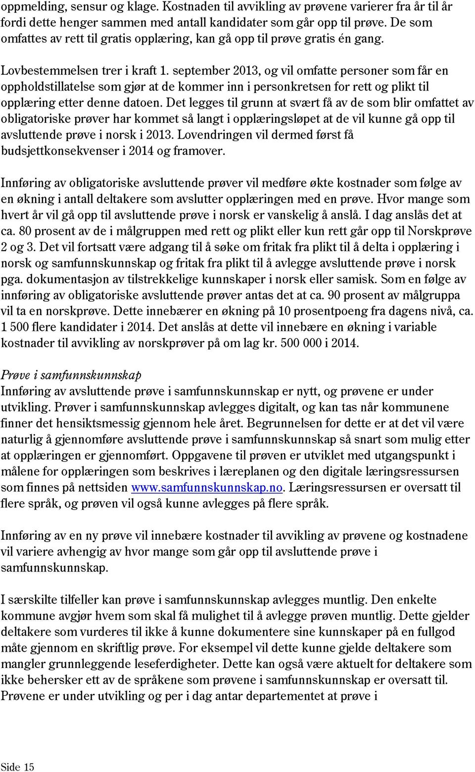 september 2013, og vil omfatte personer som får en oppholdstillatelse som gjør at de kommer inn i personkretsen for rett og plikt til opplæring etter denne datoen.