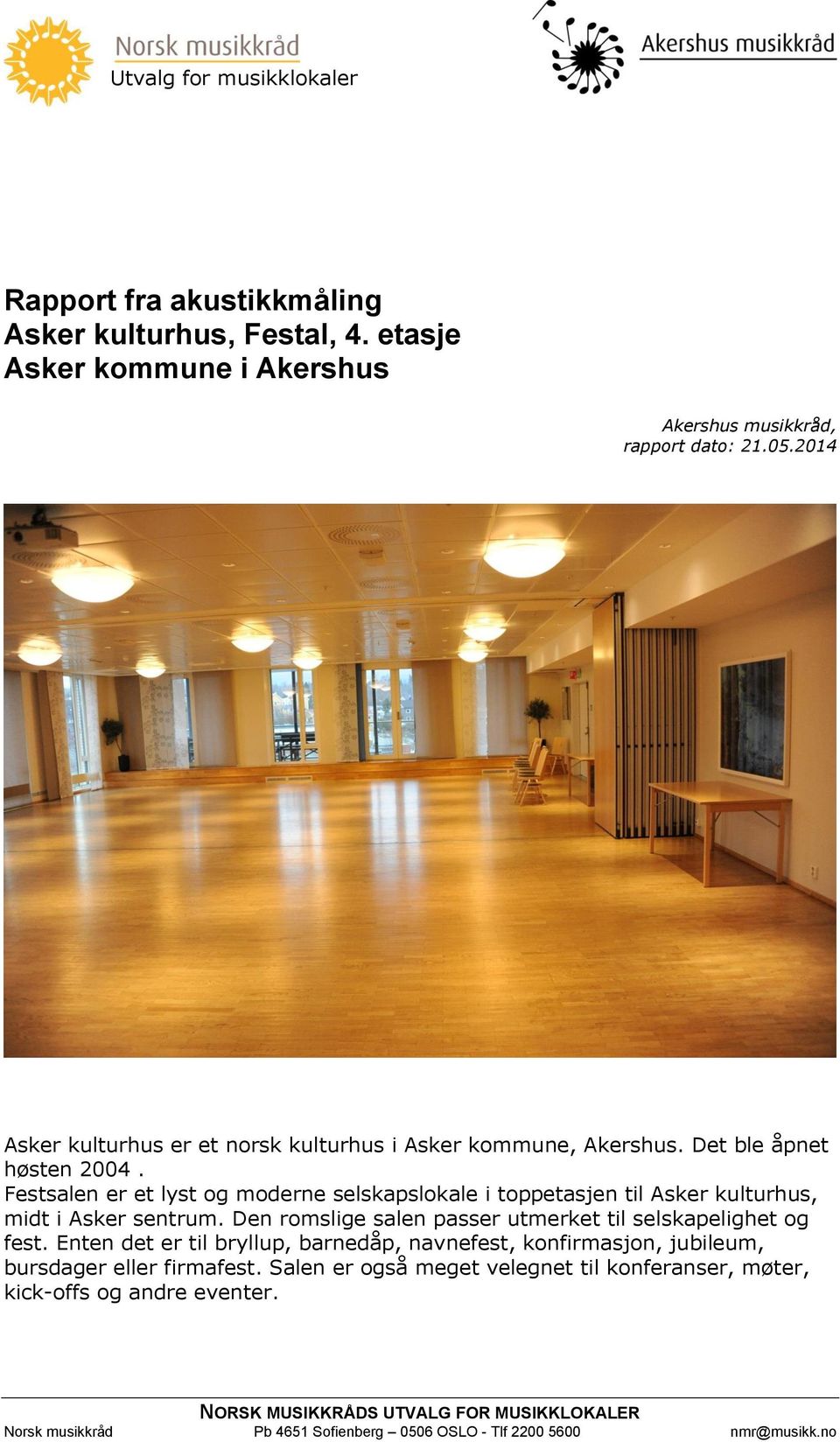 Festsalen er et lyst og moderne selskapslokale i toppetasjen til Asker kulturhus, midt i Asker sentrum. Den romslige salen passer utmerket til selskapelighet og fest.