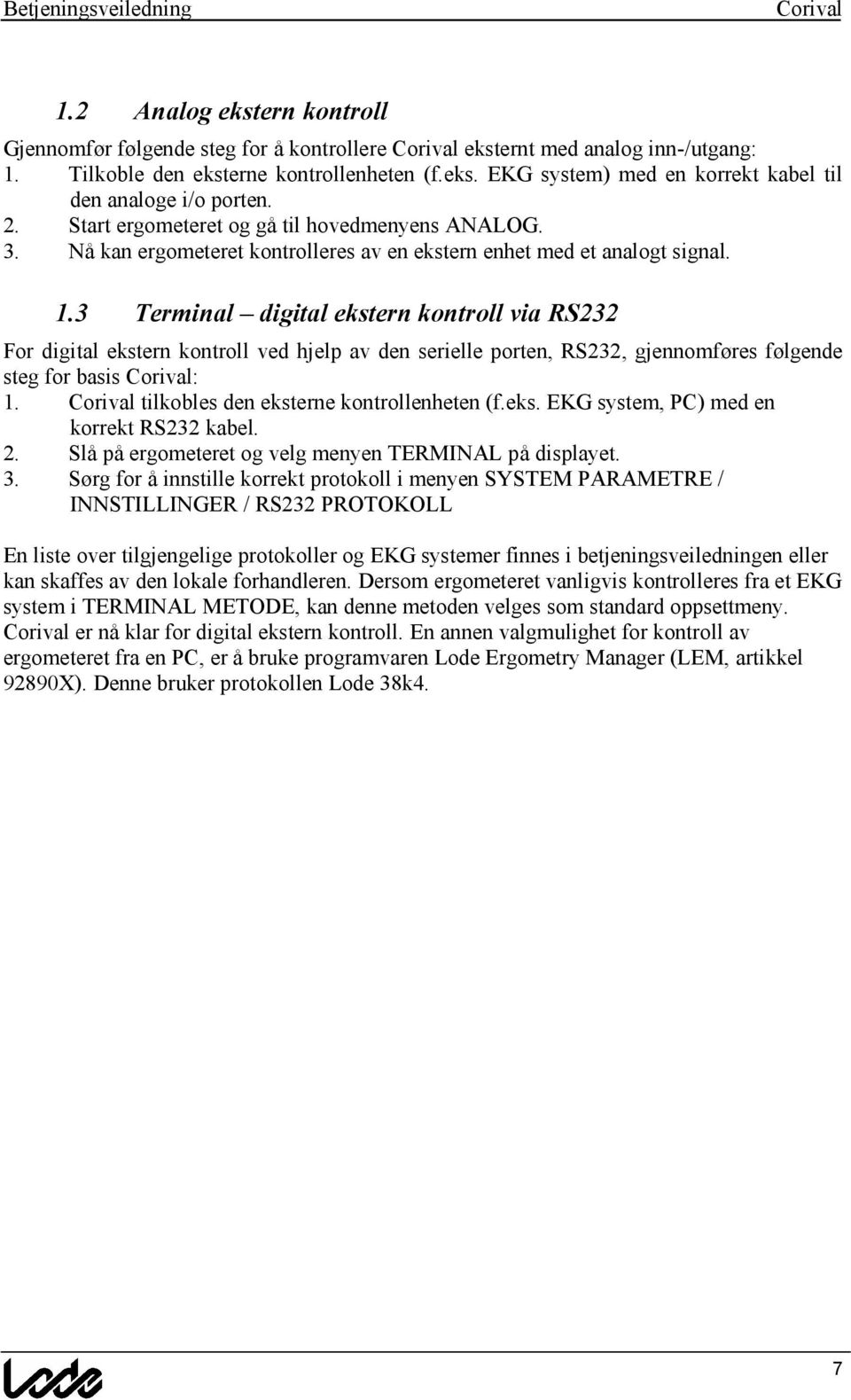3 Terminal ø digital ekstern kontroll via RS232 For digital ekstern kontroll ved hjelp av den serielle porten, RS232, gjennomf res f lgende steg for basis : 1.