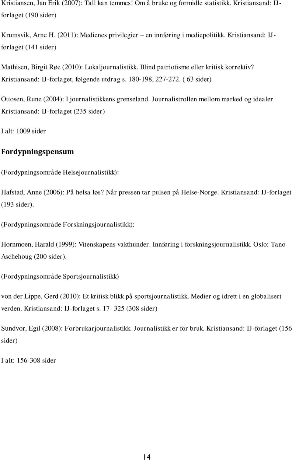 ( 63 sider) Ottosen, Rune (2004): I journalistikkens grenseland.