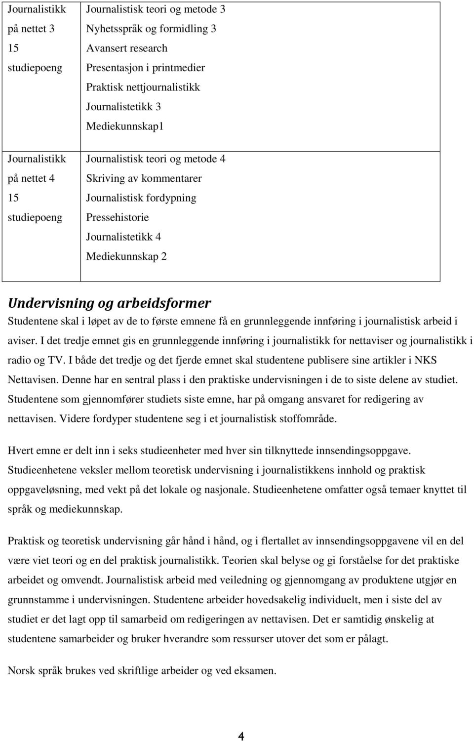 arbeidsformer Studentene skal i løpet av de to første emnene få en grunnleggende innføring i journalistisk arbeid i aviser.