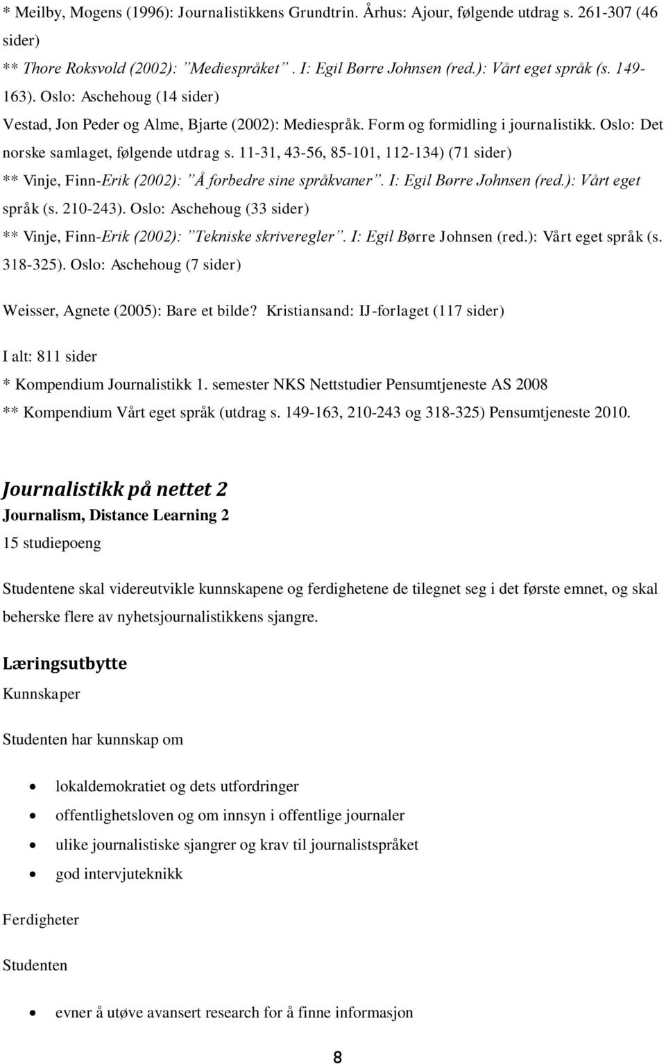 11-31, 43-56, 85-101, 112-134) (71 sider) ** Vinje, Finn-Erik (2002): Å forbedre sine språkvaner. I: Egil Børre Johnsen (red.): Vårt eget språk (s. 210-243).