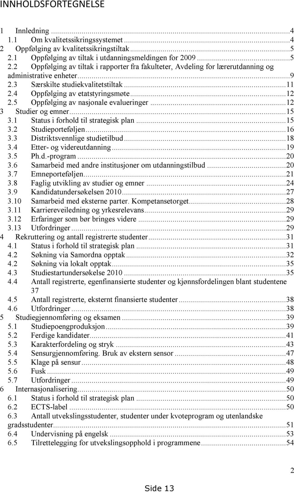 3 Særskilte studiekvalitetstiltak... 11 2.4 Oppfølging av etatstyringsmøte... 12 2.5 Oppfølging av nasjonale evalueringer... 12 3 Studier og emner... 15 3.1 Status i forhold til strategisk plan... 15 3.2 Studieporteføljen.