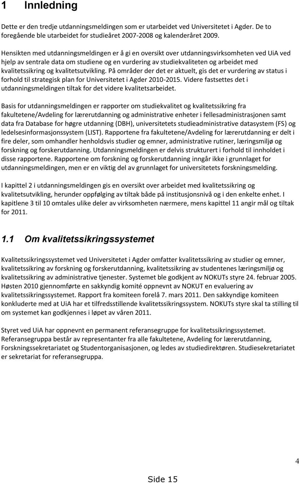 og kvalitetsutvikling. På områder der det er aktuelt, gis det er vurdering av status i forhold til strategisk plan for Universitetet i Agder 2010-2015.