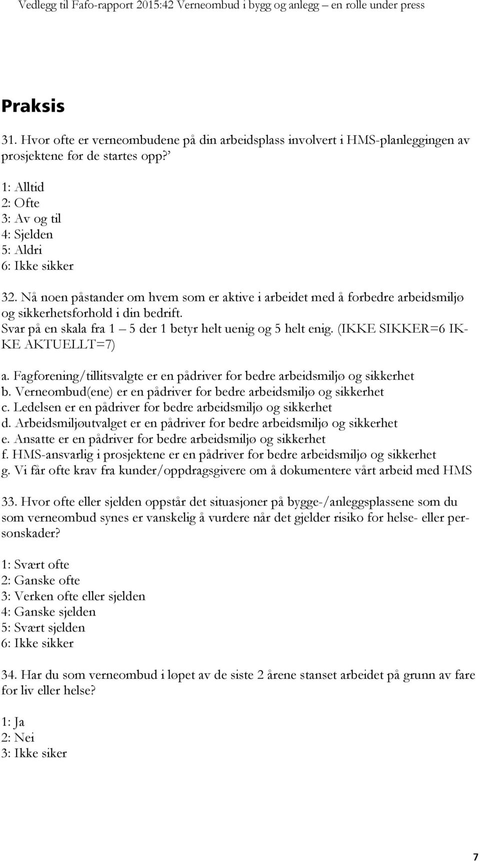 (IKKE SIKKER=6 IK- KE AKTUELLT=7) a. Fagforening/tillitsvalgte er en pådriver for bedre arbeidsmiljø og sikkerhet b. Verneombud(ene) er en pådriver for bedre arbeidsmiljø og sikkerhet c.