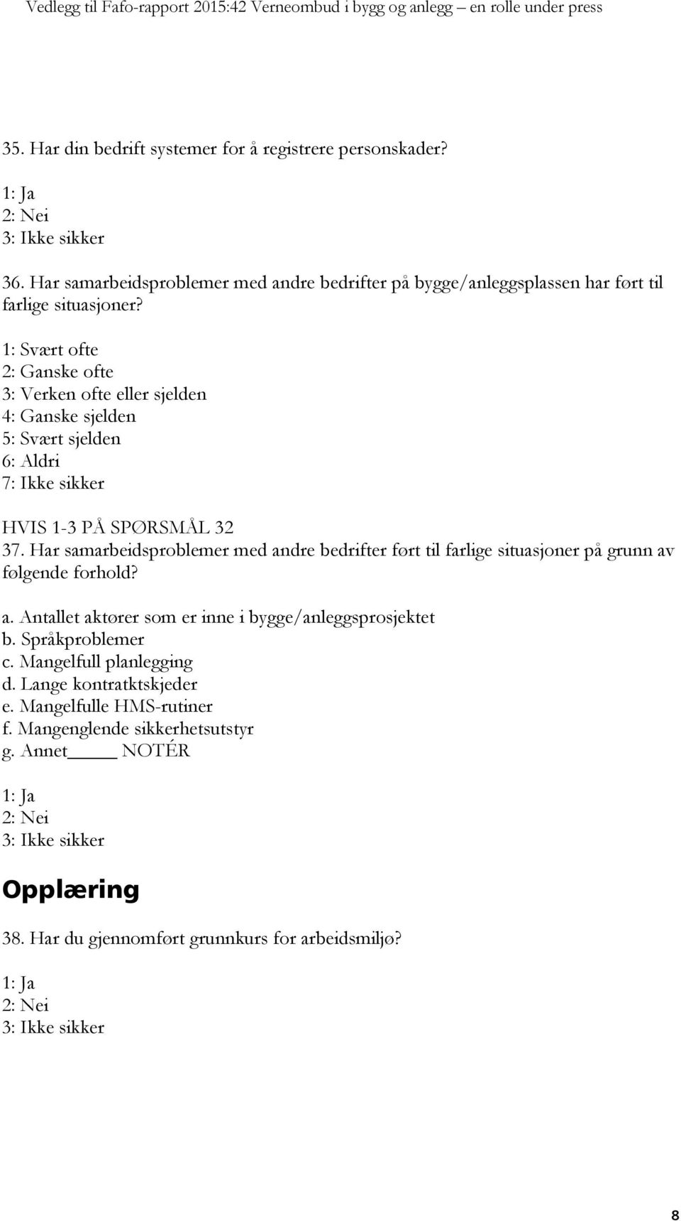 Har samarbeidsproblemer med andre bedrifter ført til farlige situasjoner på grunn av følgende forhold? a. Antallet aktører som er inne i bygge/anleggsprosjektet b.