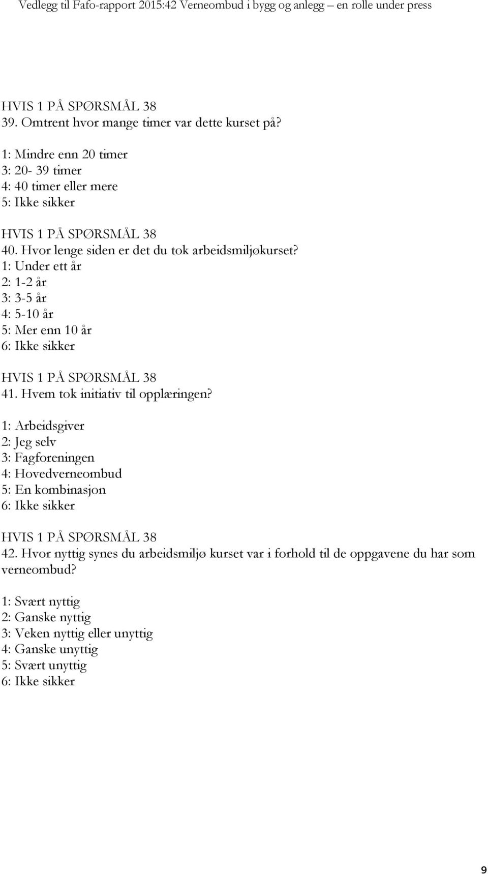 Hvem tok initiativ til opplæringen? 1: Arbeidsgiver 2: Jeg selv 3: Fagforeningen 4: Hovedverneombud 5: En kombinasjon 42.