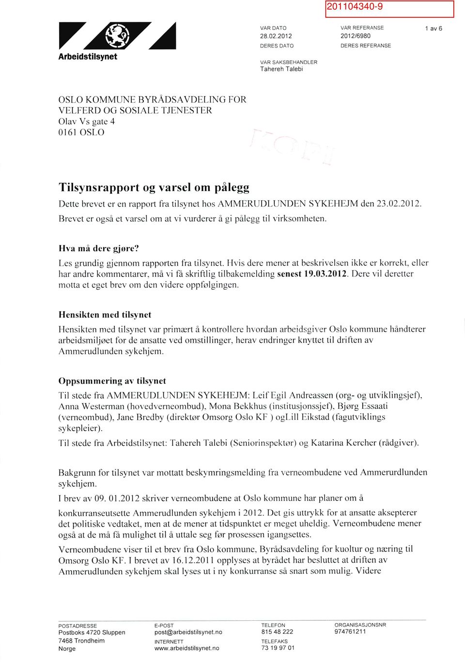 brevet er en rapport fra tilsynet hos AMMERUDLUNDEN SYKEHEJM den 23.02.2012. Brevet er ousa et varsel om at vi vurderer å gi pålegt2 tilvirksomheten. Hva mi dere gjøre?