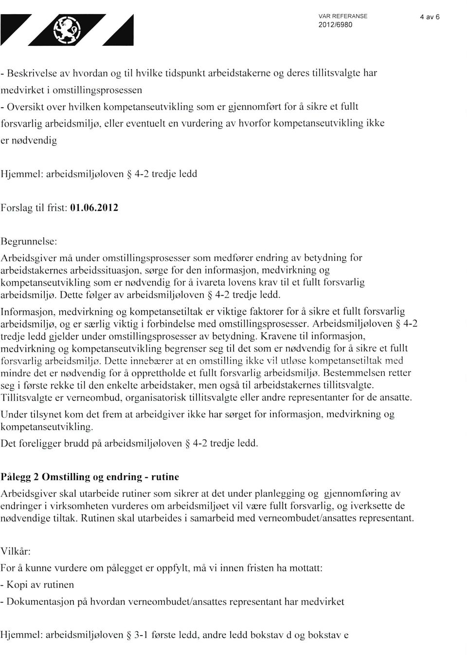 2012 Begrunnelse: Arbeidsgiver må under omstillingsprosesser som medfører endring av betydning for arbeidstakernes arbeidssituasjon.