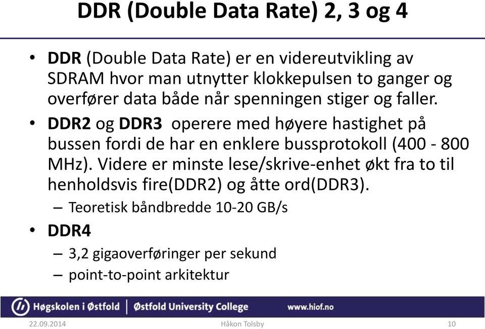 DDR2 og DDR3 operere med høyere hastighet på bussen fordi de har en enklere bussprotokoll (400-800 MHz).