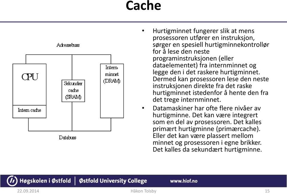 Dermed kan prosessoren lese den neste instruksjonen direkte fra det raske hurtigminnet istedenfor å hente den fra det trege internminnet.