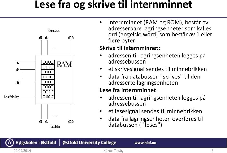 Skrive til internminnet: adressen til lagringsenheten legges på adressebussen et skrivesignal sendes til minnebrikken data fra databussen