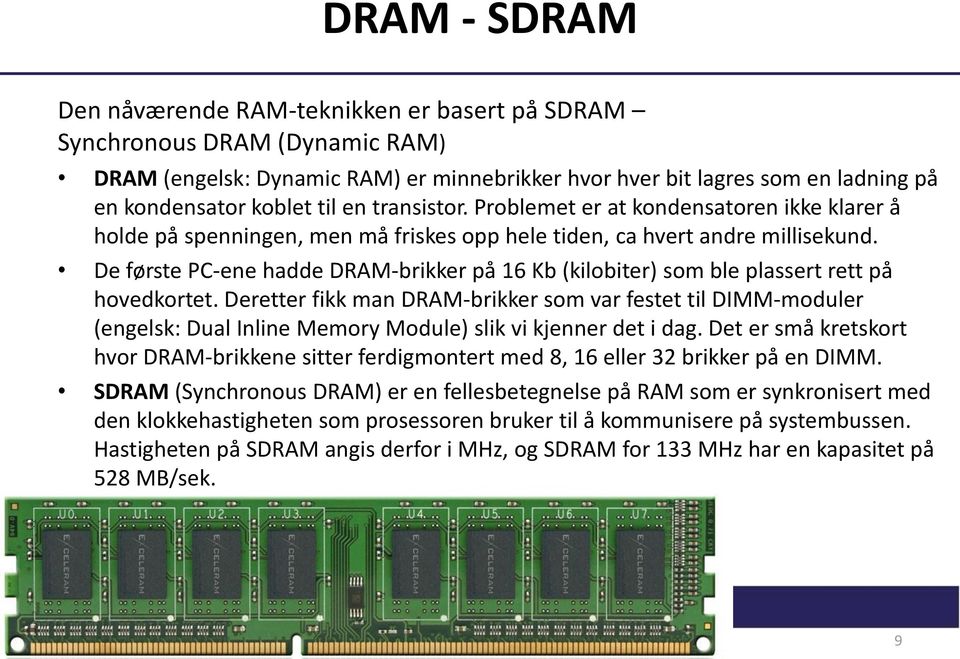 De første PC-ene hadde DRAM-brikker på 16 Kb (kilobiter) som ble plassert rett på hovedkortet.