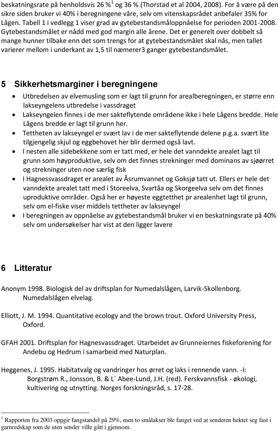 Det er generelt over dobbelt så mange hunner tilbake enn det som trengs for at gytebestandsmålet skal nås, men tallet varierer mellom i underkant av 1,5 til næmerer3 ganger gytebestandsmålet.