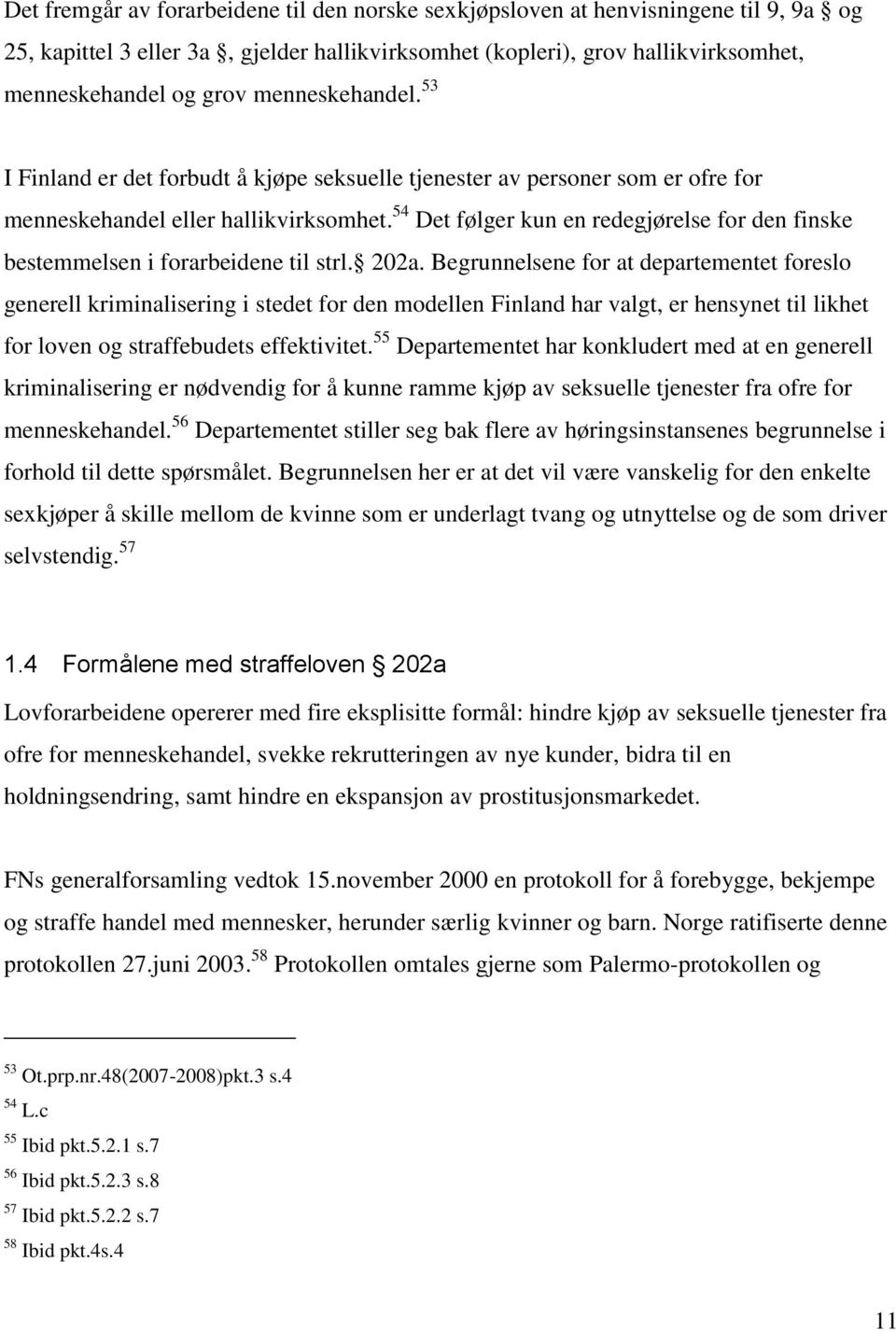 54 Det følger kun en redegjørelse for den finske bestemmelsen i forarbeidene til strl. 202a.