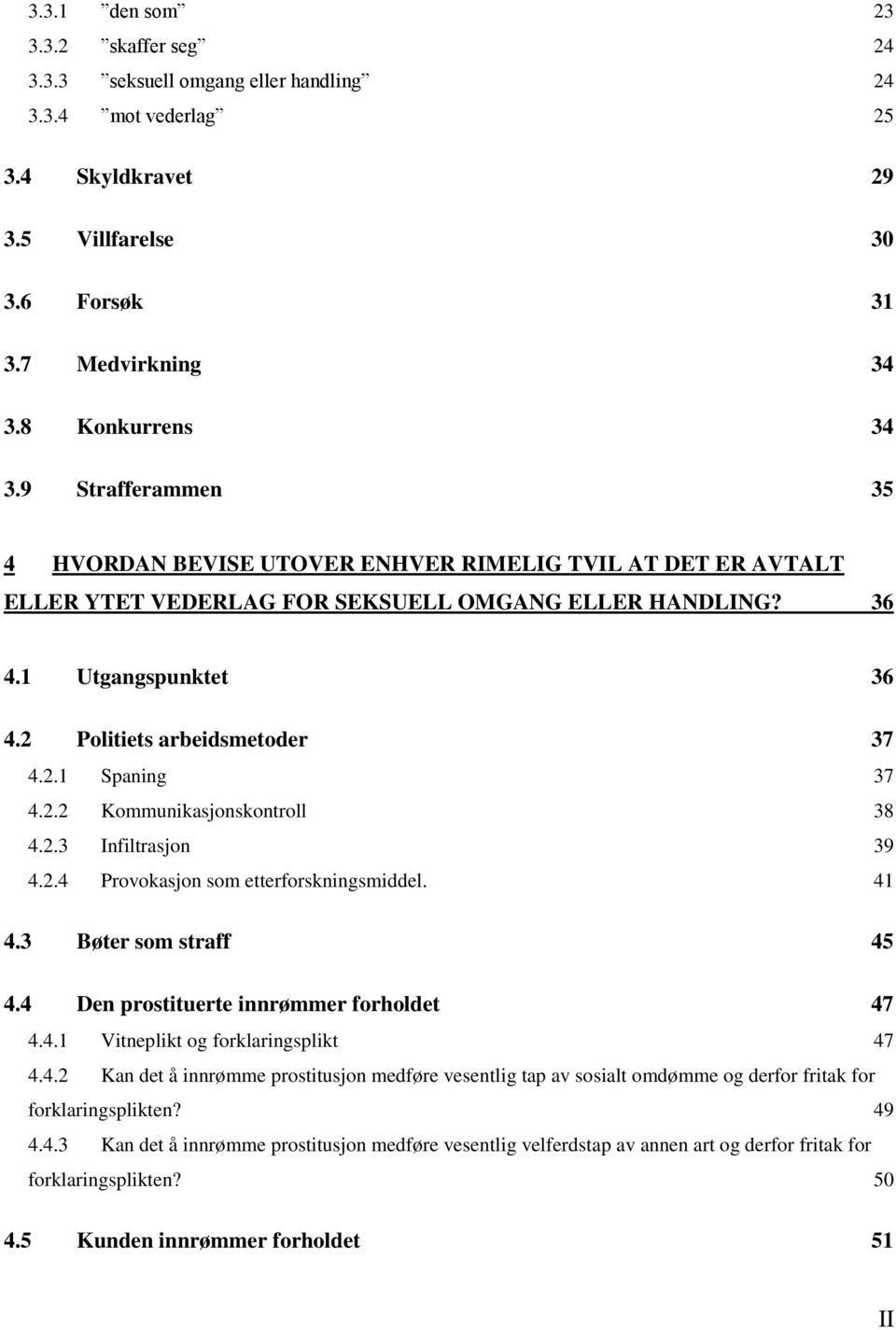 2.2 Kommunikasjonskontroll 38 4.2.3 Infiltrasjon 39 4.2.4 Provokasjon som etterforskningsmiddel. 41 4.3 Bøter som straff 45 4.4 Den prostituerte innrømmer forholdet 47 4.4.1 Vitneplikt og forklaringsplikt 47 4.