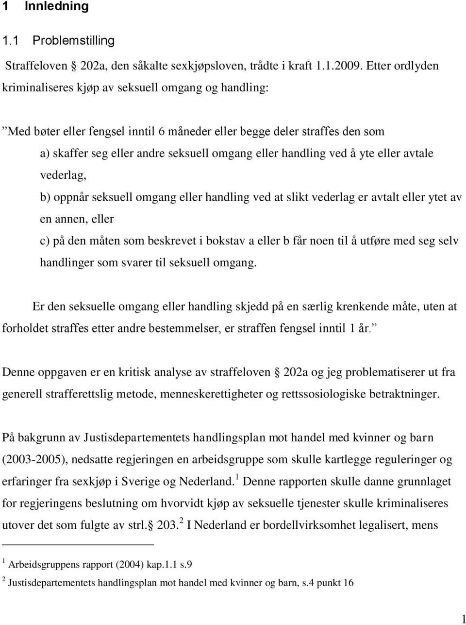 handling ved å yte eller avtale vederlag, b) oppnår seksuell omgang eller handling ved at slikt vederlag er avtalt eller ytet av en annen, eller c) på den måten som beskrevet i bokstav a eller b får