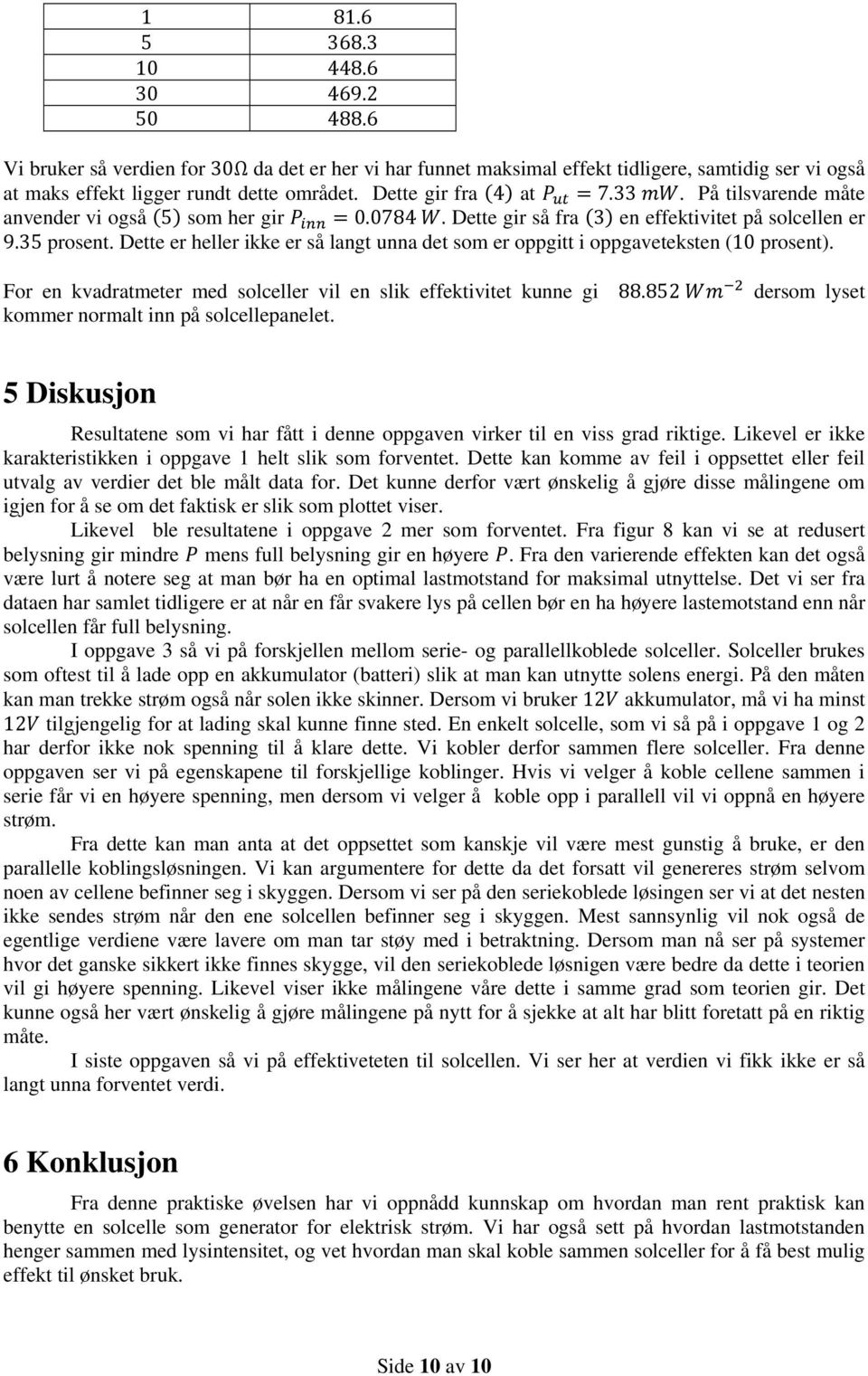 Dette er heller ikke er så langt unna det som er oppgitt i oppgaveteksten (10 prosent). For en kvadratmeter med solceller vil en slik effektivitet kunne gi 88.