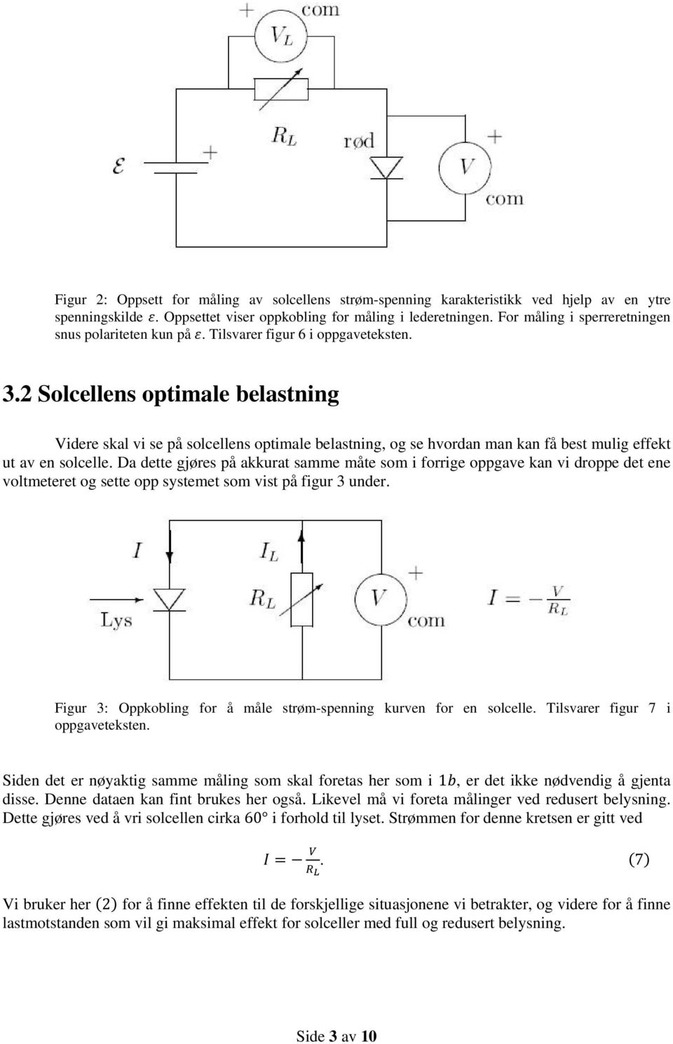 2 Solcellens optimale belastning Videre skal vi se på solcellens optimale belastning, og se hvordan man kan få best mulig effekt ut av en solcelle.