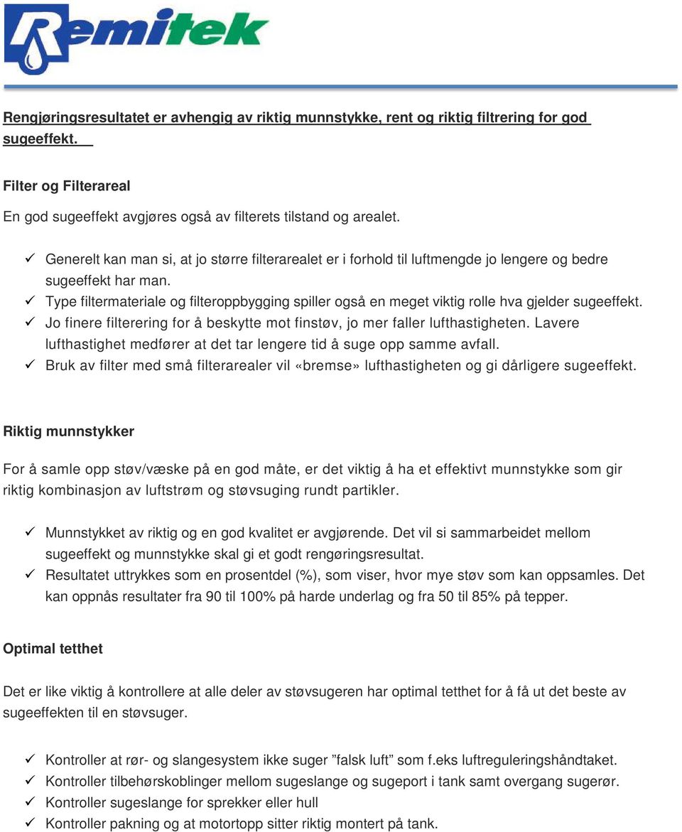 Type filtermateriale og filteroppbygging spiller også en meget viktig rolle hva gjelder sugeeffekt. Jo finere filterering for å beskytte mot finstøv, jo mer faller lufthastigheten.