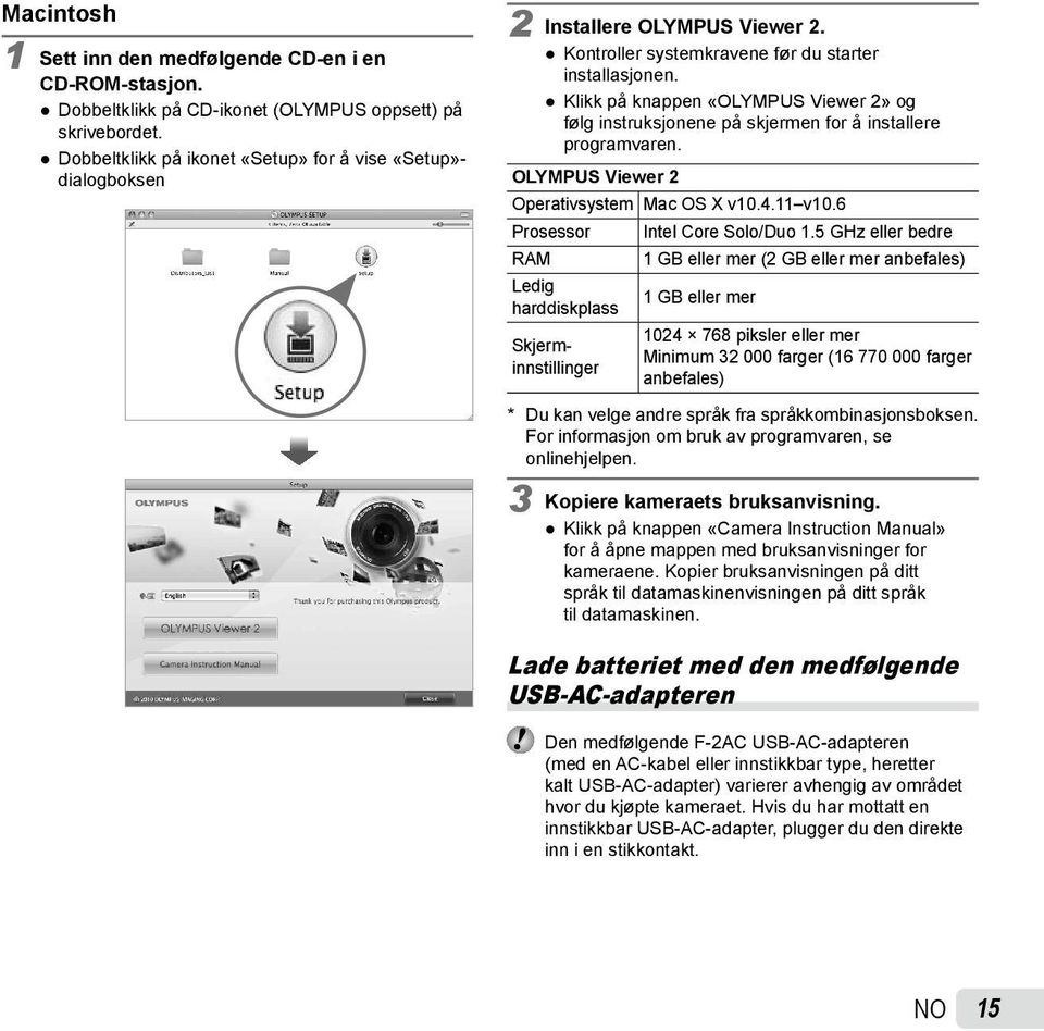 5 GHz eller bedre RAM 1 GB eller mer (2 GB eller mer anbefales) Ledig 1 GB eller mer harddiskplass Macintosh 1 Sett inn den medfølgende CD-en i en CD-ROM-stasjon.