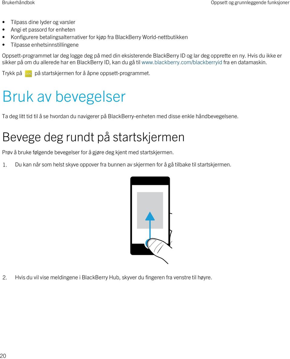 Hvis du ikke er sikker på om du allerede har en BlackBerry ID, kan du gå til www.blackberry.com/blackberryid fra en datamaskin. Trykk på på startskjermen for å åpne oppsett-programmet.