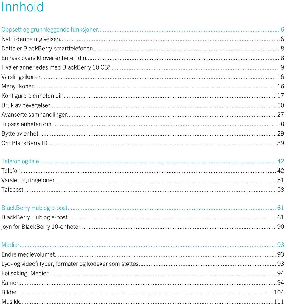 ..27 Tilpass enheten din...28 Bytte av enhet...29 Om BlackBerry ID... 39 Telefon og tale... 42 Telefon... 42 Varsler og ringetoner... 51 Talepost... 58 BlackBerry Hub og e-post.