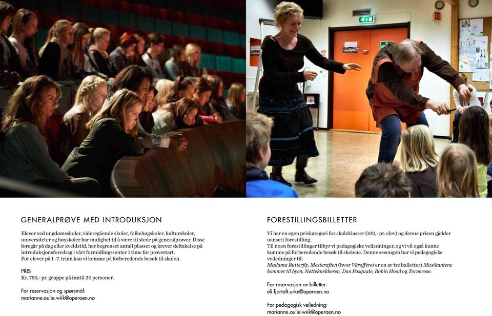 trinn kan vi komme på forberedende besøk til skolen. PRIS Kr. 750,- pr. gruppe på inntil 30 personer. For reservasjon og spørsmål: marianne.oulie.wiik@operaen.