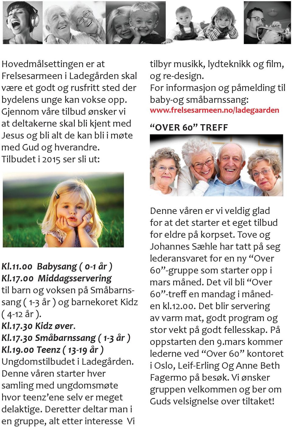 For informasjon og påmelding til baby-og småbarnssang: www.frelsesarmeen.no/ladegaarden OVER 60 TREFF Kl.11.00 Babysang ( 0-1 år ) Kl.17.