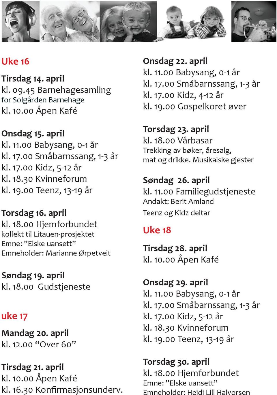 april kl. 12.00 Over 60 Tirsdag 21. april kl. 16.30 Konfirmasjonsunderv. Onsdag 22. april kl. 17.00 Kidz, 4-12 år kl. 19.00 Gospelkoret øver Torsdag 23. april kl. 18.