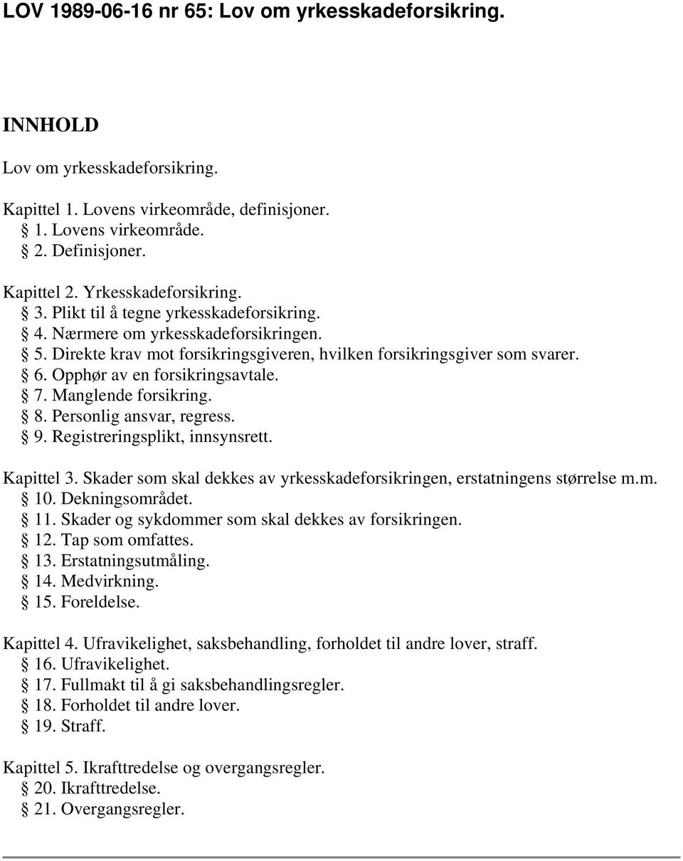 Opphør av en forsikringsavtale. 7. Manglende forsikring. 8. Personlig ansvar, regress. 9. Registreringsplikt, innsynsrett. Kapittel 3.