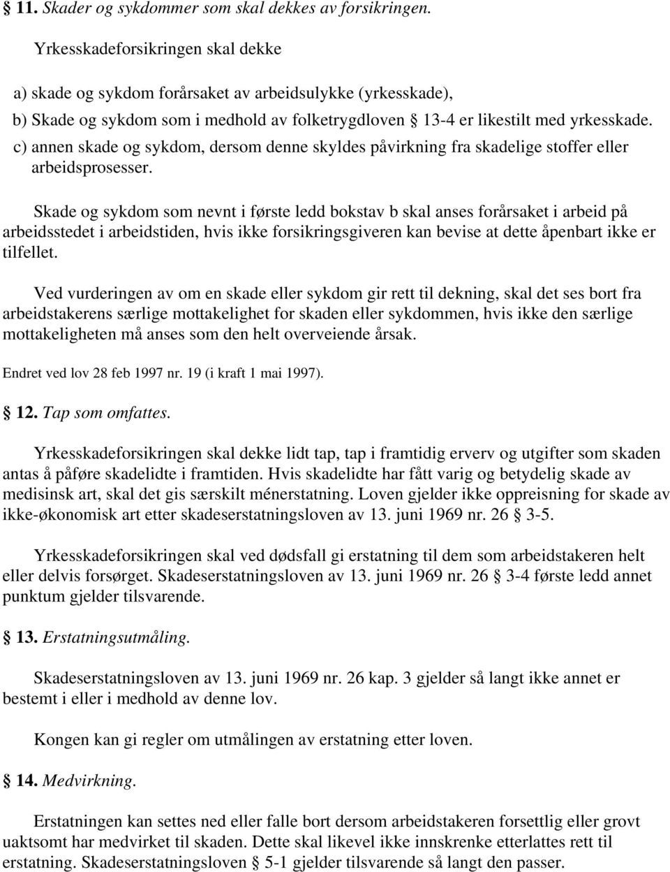 c) annen skade og sykdom, dersom denne skyldes påvirkning fra skadelige stoffer eller arbeidsprosesser.