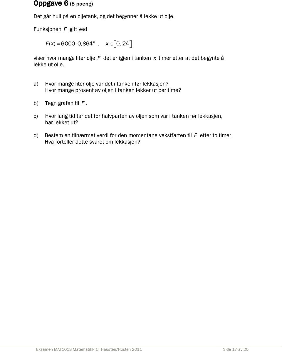 a) Hvor mange liter olje var det i tanken før lekkasjen? Hvor mange prosent av oljen i tanken lekker ut per time? b) Tegn grafen til F.