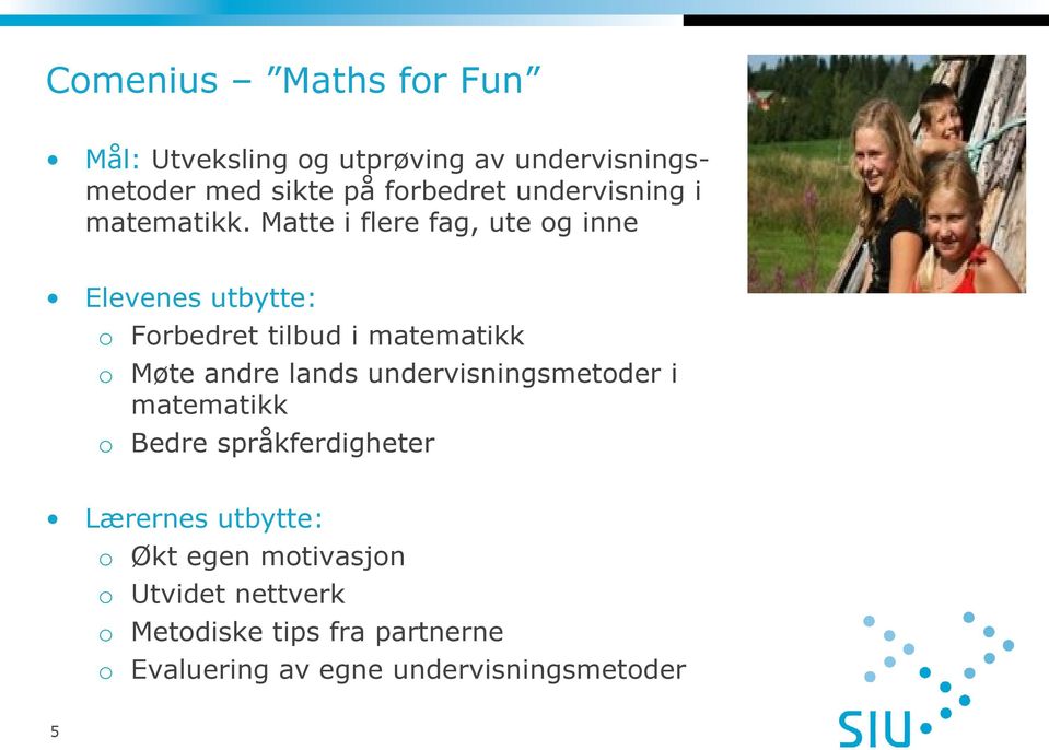 Matte i flere fag, ute og inne Elevenes utbytte: o Forbedret tilbud i matematikk o Møte andre lands