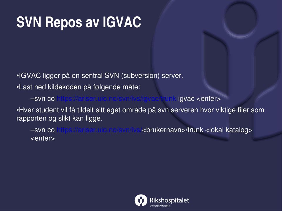 no/svn/ivs/igvac/trunk igvac <enter> Hver student vil få tildelt sitt eget område på svn