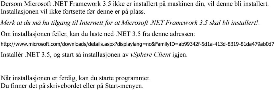 5 fra denne adressen: http://www.microsoft.com/downloads/details.aspx?displaylang=no&familyid=ab99342f-5d1a-413d-8319-81da479ab0d7 Installér.NET 3.