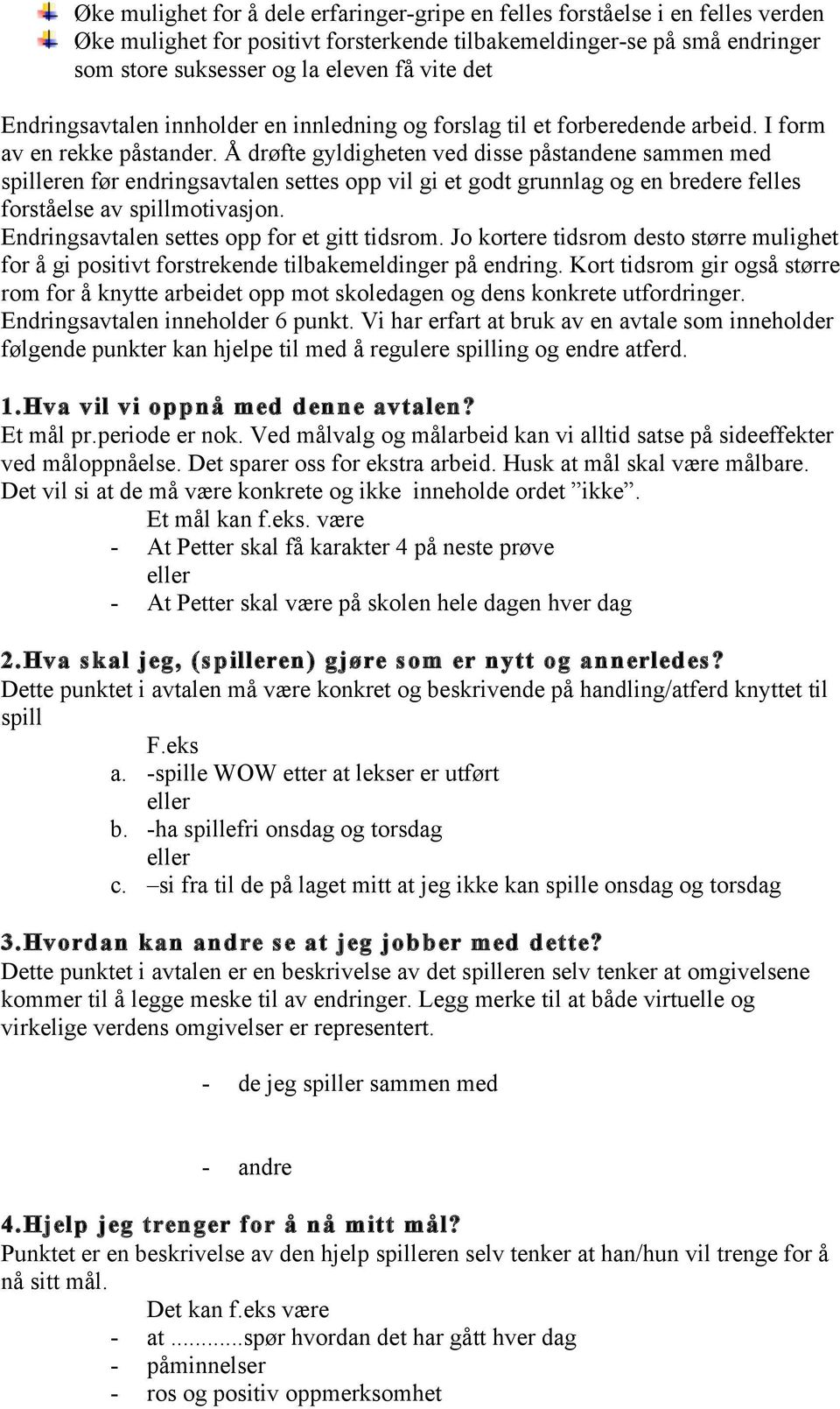 Å drøfte gyldigheten ved disse påstandene sammen med spilleren før endringsavtalen settes opp vil gi et godt grunnlag og en bredere felles forståelse av spillmotivasjon.